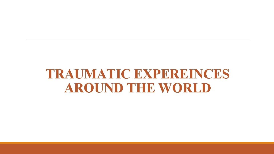 TRAUMATIC EXPEREINCES AROUND THE WORLD 