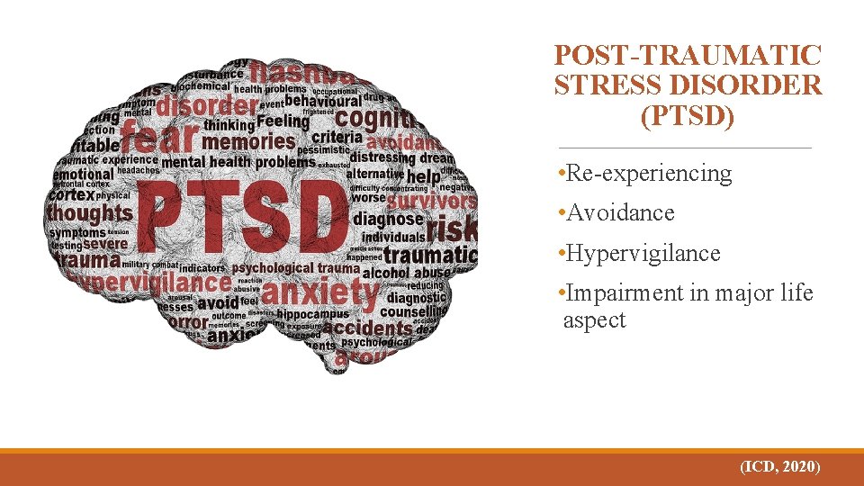 POST-TRAUMATIC STRESS DISORDER (PTSD) • Re-experiencing • Avoidance • Hypervigilance • Impairment in major