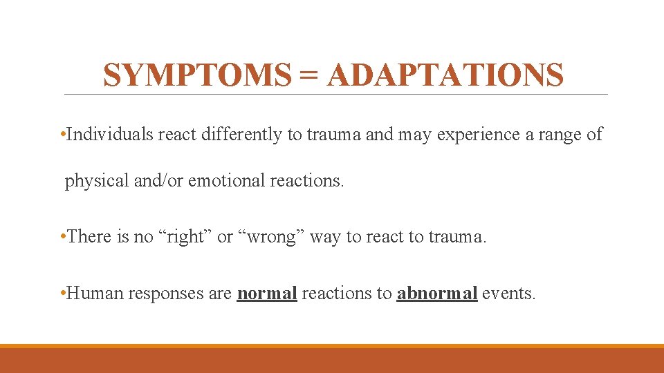 SYMPTOMS = ADAPTATIONS • Individuals react differently to trauma and may experience a range