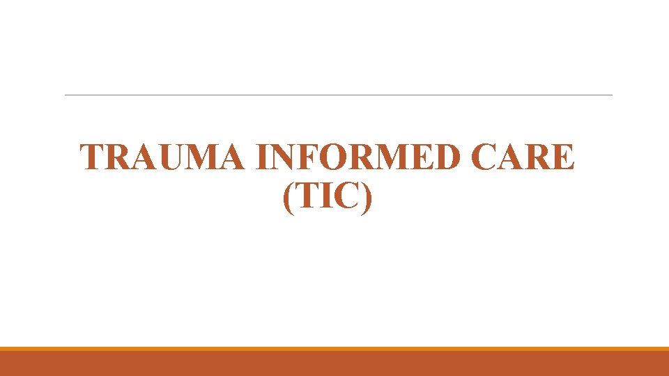TRAUMA INFORMED CARE (TIC) 