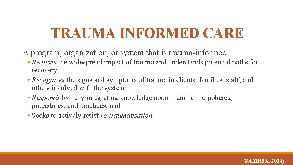 TRAUMA INFORMED CARE A program, organization, or system that is trauma-informed: • Realizes the
