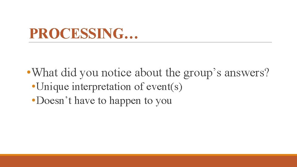 PROCESSING… • What did you notice about the group’s answers? • Unique interpretation of