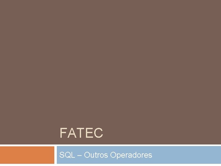 FATEC SQL – Outros Operadores 