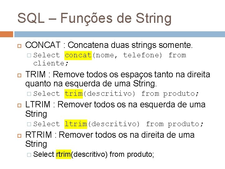 SQL – Funções de String CONCAT : Concatena duas strings somente. � Select concat(nome,