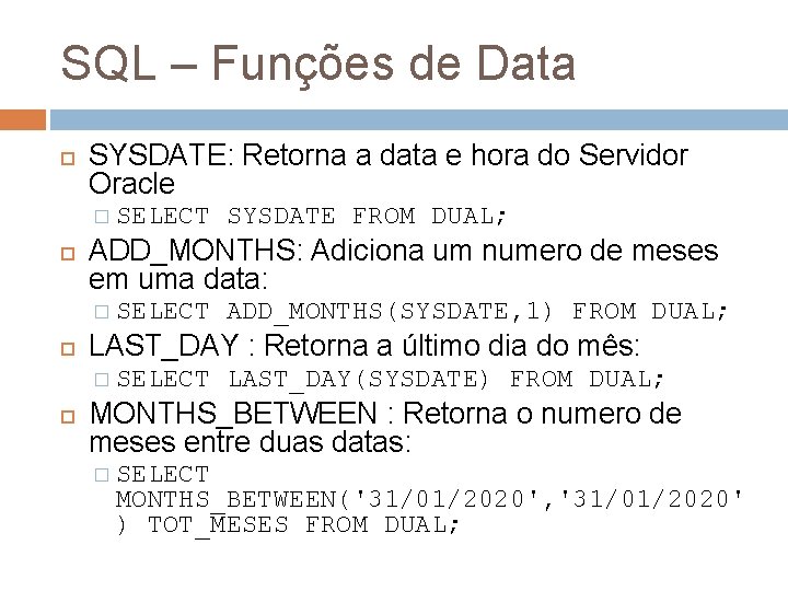 SQL – Funções de Data SYSDATE: Retorna a data e hora do Servidor Oracle