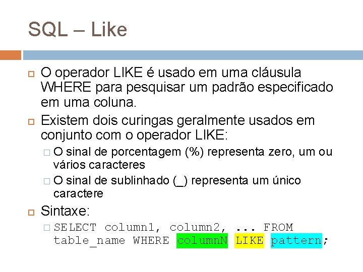SQL – Like O operador LIKE é usado em uma cláusula WHERE para pesquisar
