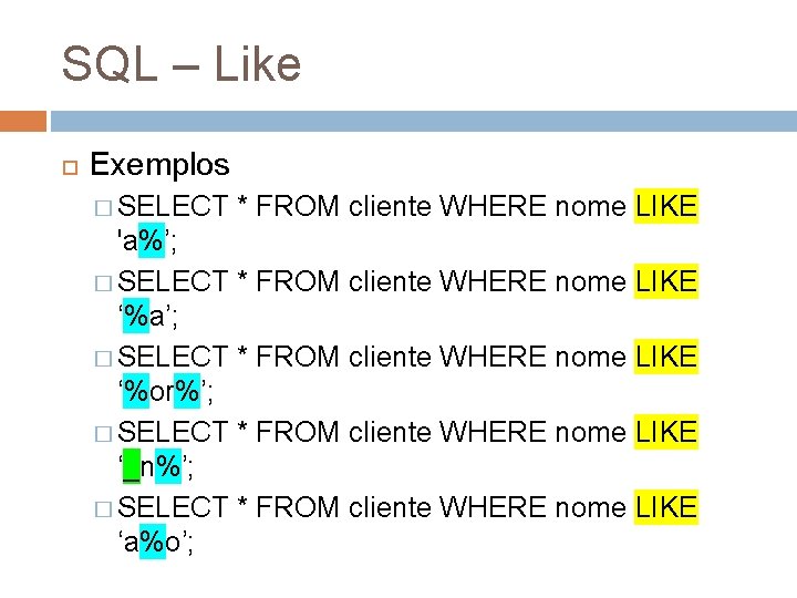 SQL – Like Exemplos � SELECT * FROM cliente WHERE nome LIKE 'a%’; �
