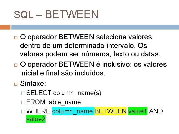 SQL – BETWEEN O operador BETWEEN seleciona valores dentro de um determinado intervalo. Os