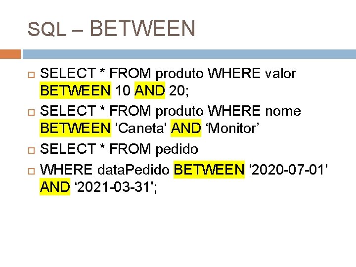 SQL – BETWEEN SELECT * FROM produto WHERE valor BETWEEN 10 AND 20; SELECT
