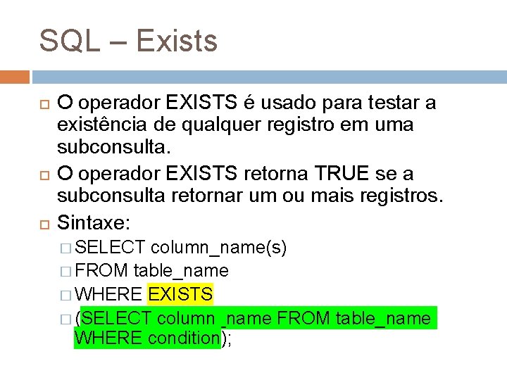 SQL – Exists O operador EXISTS é usado para testar a existência de qualquer