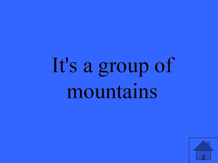 It's a group of mountains 
