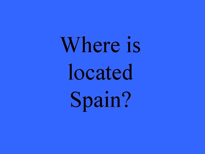 Where is located Spain? 