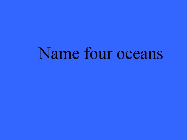 Name four oceans 