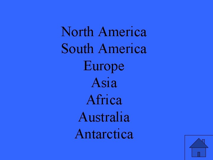 North America South America Europe Asia Africa Australia Antarctica 