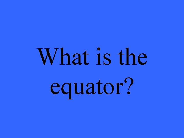 What is the equator? 