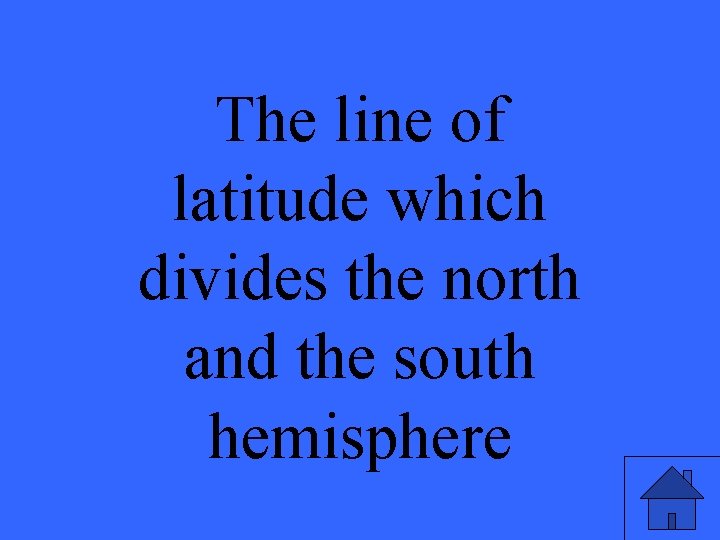 The line of latitude which divides the north and the south hemisphere 