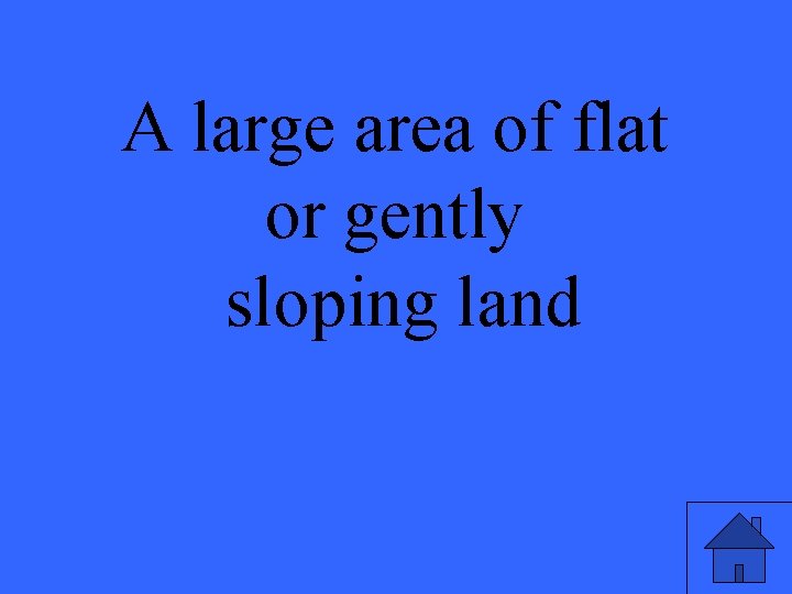 A large area of flat or gently sloping land 