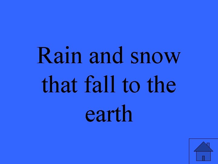 Rain and snow that fall to the earth 