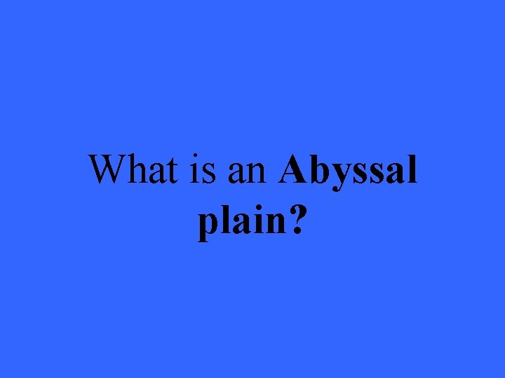 What is an Abyssal plain? 