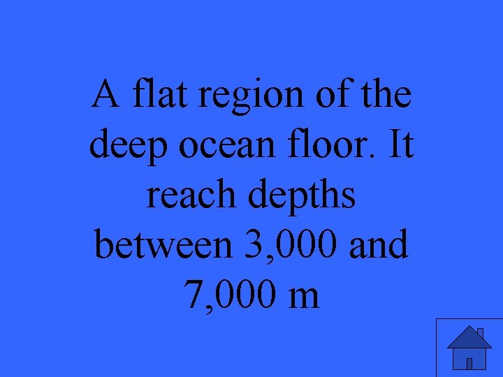 A flat region of the deep ocean floor. It reach depths between 3, 000