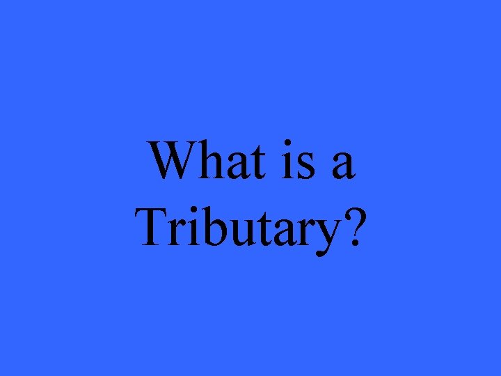 What is a Tributary? 