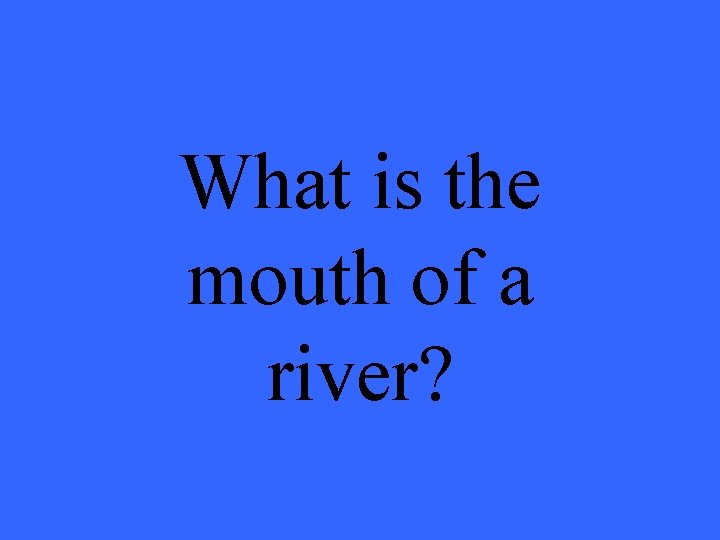 What is the mouth of a river? 