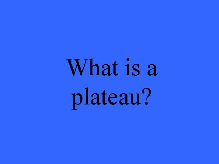 What is a plateau? 