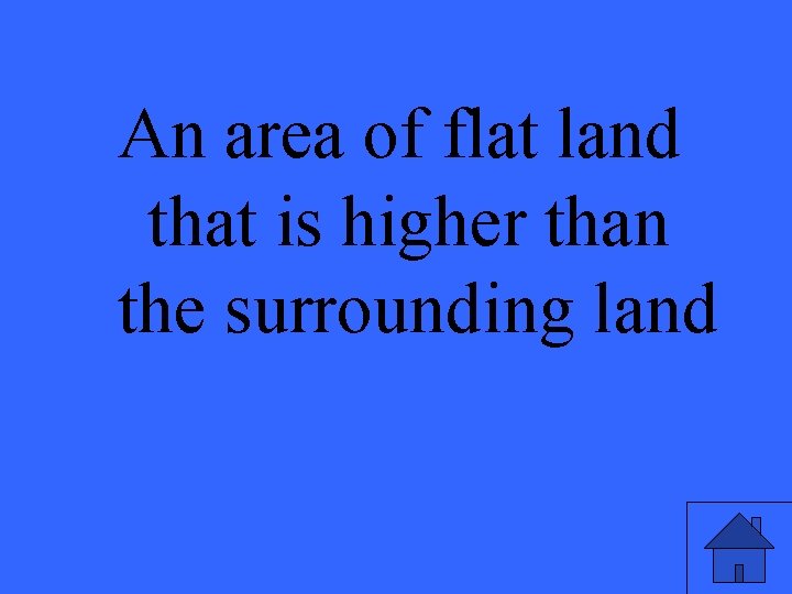 An area of flat land that is higher than the surrounding land 