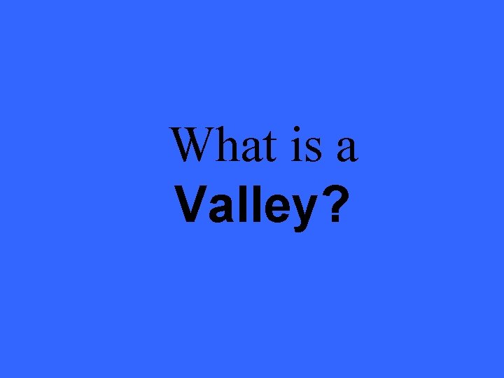 What is a Valley? 