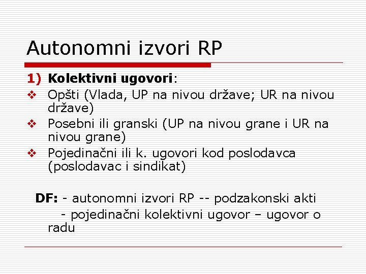 Autonomni izvori RP 1) Kolektivni ugovori: v Opšti (Vlada, UP na nivou države; UR