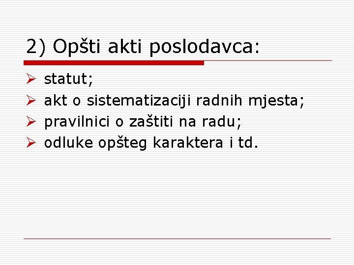 2) Opšti akti poslodavca: Ø Ø statut; akt o sistematizaciji radnih mjesta; pravilnici o