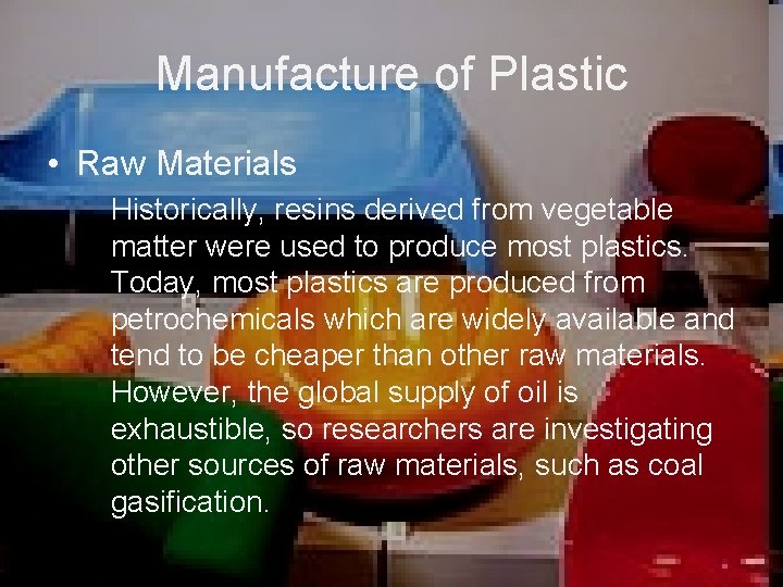 Manufacture of Plastic • Raw Materials Historically, resins derived from vegetable matter were used