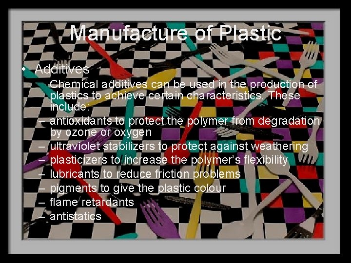 Manufacture of Plastic • Additives – – – – Chemical additives can be used