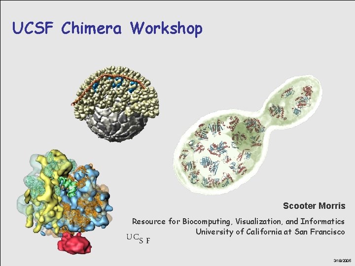 UCSF Chimera Workshop Scooter Morris Resource for Biocomputing, Visualization, and Informatics University of California