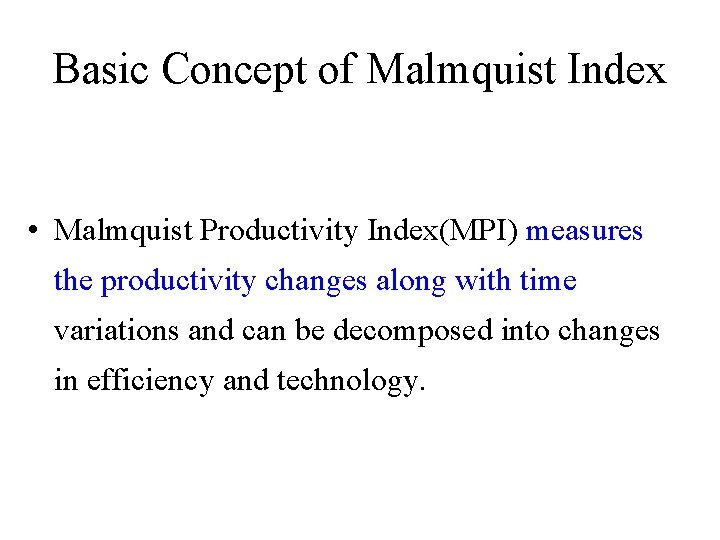 Basic Concept of Malmquist Index • Malmquist Productivity Index(MPI) measures the productivity changes along
