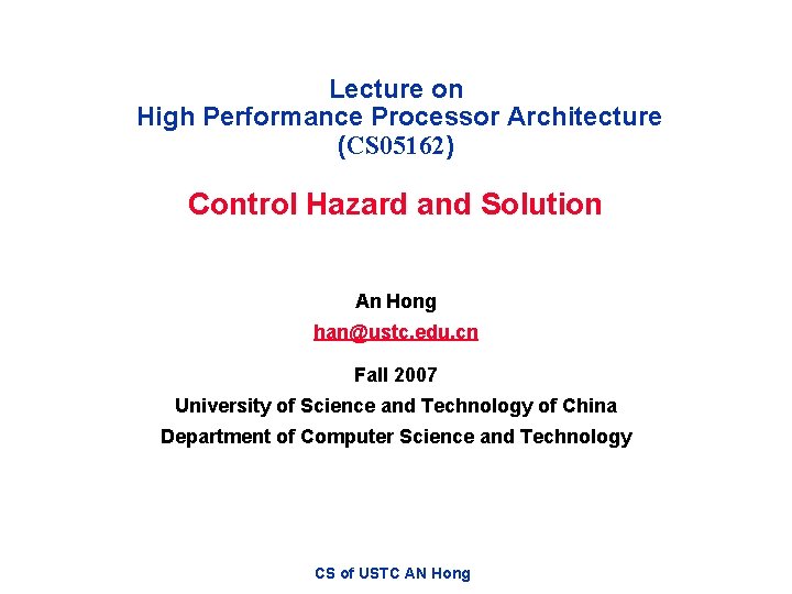 Lecture on High Performance Processor Architecture (CS 05162) Control Hazard and Solution An Hong