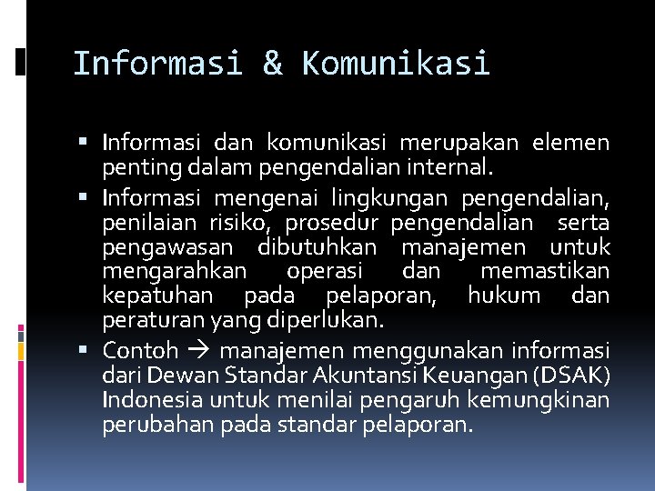 Informasi & Komunikasi Informasi dan komunikasi merupakan elemen penting dalam pengendalian internal. Informasi mengenai