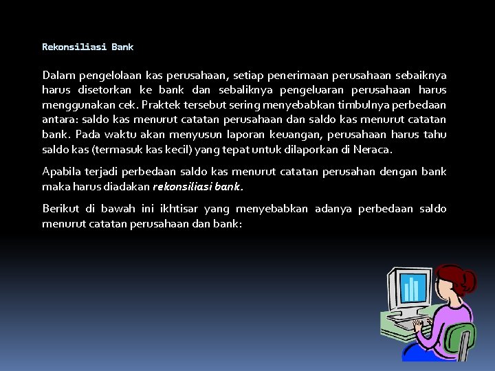 Rekonsiliasi Bank Dalam pengelolaan kas perusahaan, setiap penerimaan perusahaan sebaiknya harus disetorkan ke bank