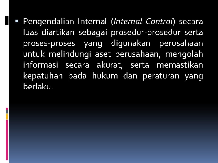  Pengendalian Internal (Internal Control) secara luas diartikan sebagai prosedur-prosedur serta proses-proses yang digunakan