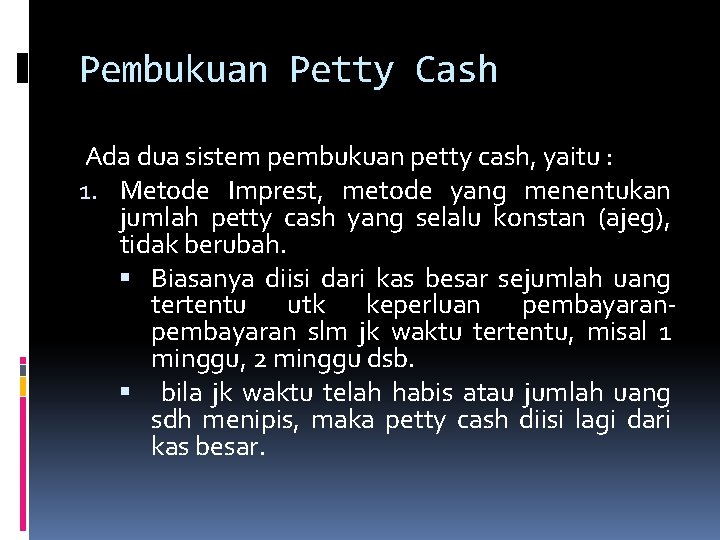 Pembukuan Petty Cash Ada dua sistem pembukuan petty cash, yaitu : 1. Metode Imprest,