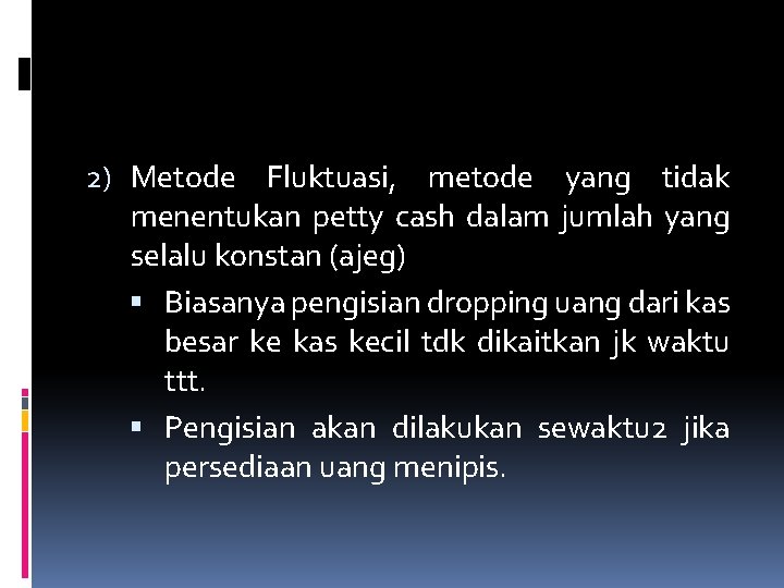 2) Metode Fluktuasi, metode yang tidak menentukan petty cash dalam jumlah yang selalu konstan