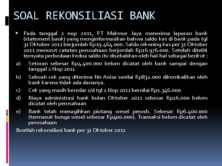 SOAL REKONSILIASI BANK Pada tanggal 2 nop 2011, PT Makmur Jaya menerima laporan bank