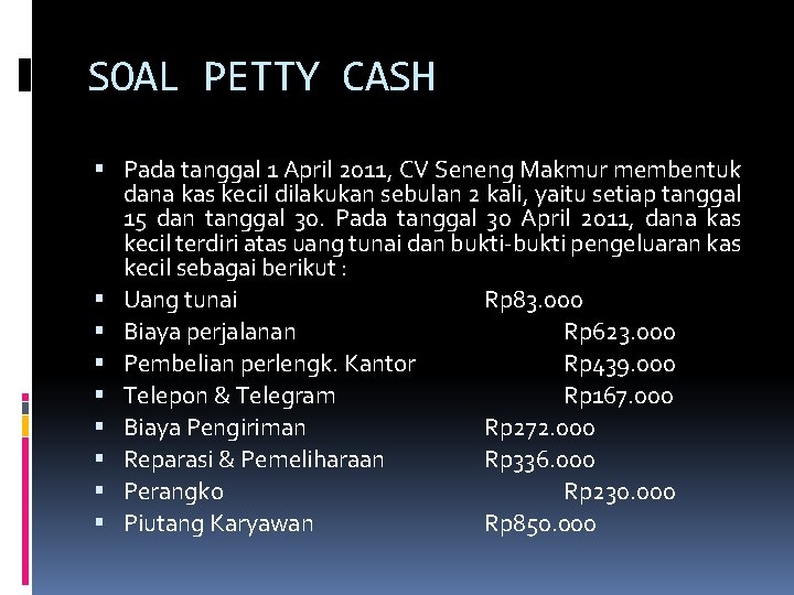 SOAL PETTY CASH Pada tanggal 1 April 2011, CV Seneng Makmur membentuk dana kas