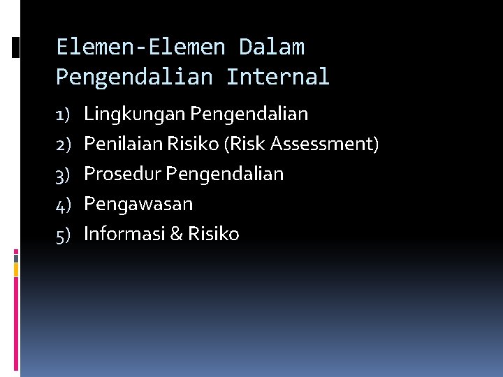 Elemen-Elemen Dalam Pengendalian Internal 1) 2) 3) 4) 5) Lingkungan Pengendalian Penilaian Risiko (Risk