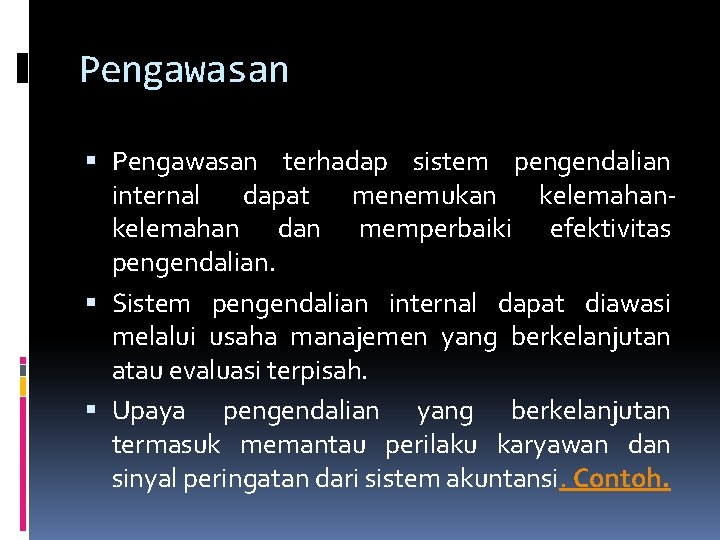 Pengawasan terhadap sistem pengendalian internal dapat menemukan kelemahan dan memperbaiki efektivitas pengendalian. Sistem pengendalian