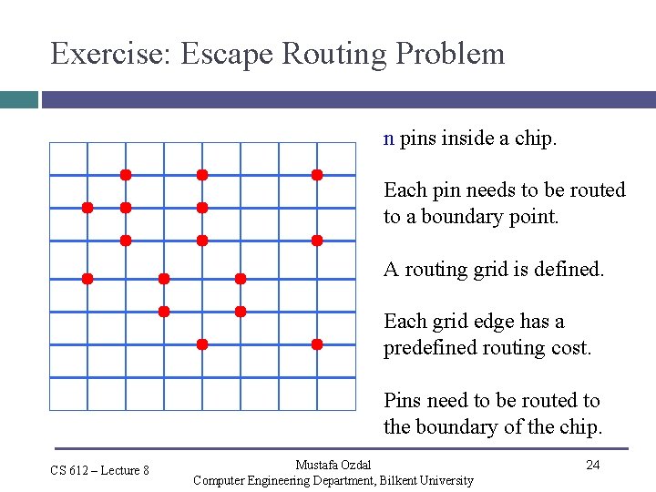 Exercise: Escape Routing Problem n pins inside a chip. Each pin needs to be