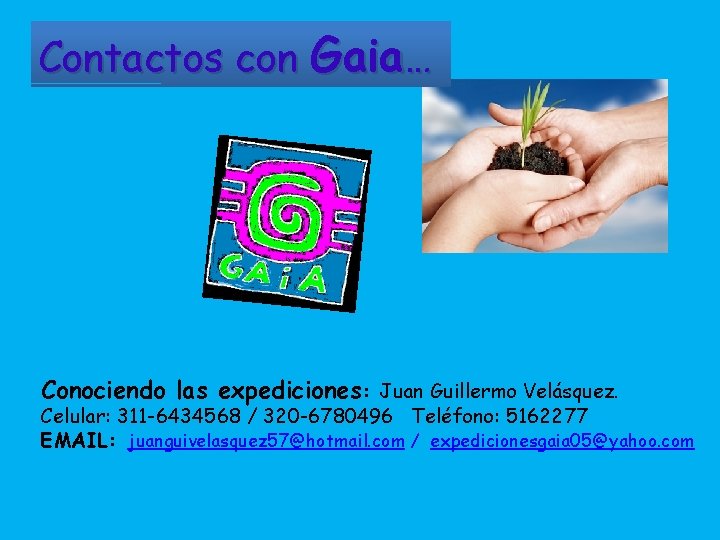 Contactos con Gaia… Conociendo las expediciones: Juan Guillermo Velásquez. Celular: 311 -6434568 / 320