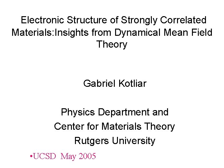 Electronic Structure of Strongly Correlated Materials: Insights from Dynamical Mean Field Theory Gabriel Kotliar