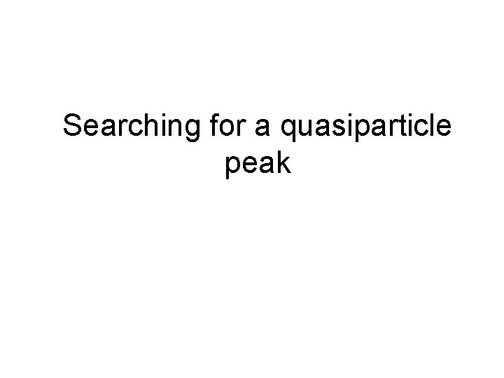 Searching for a quasiparticle peak 