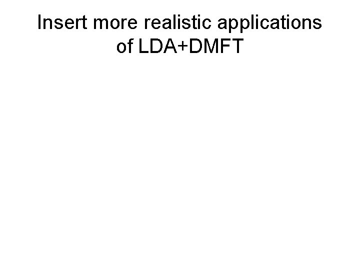 Insert more realistic applications of LDA+DMFT 